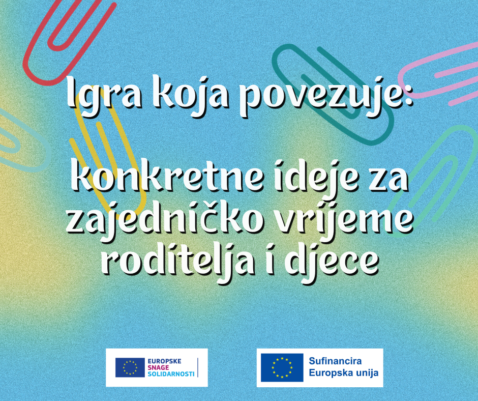 Igra koja povezuje: konkretne ideje za zajedničko vrijeme roditelja i djece